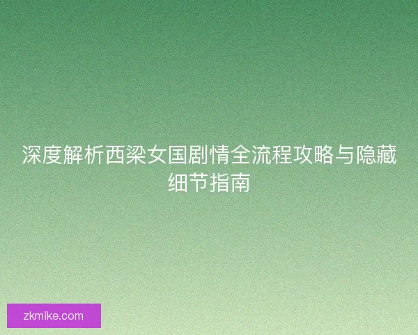 深度解析西梁女国剧情全流程攻略与隐藏细节指南
